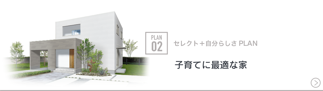 PLAN 02 セレクト＋自分らしさPLAN　子育てに最適な家